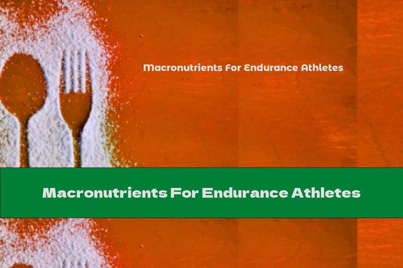 Macronutrients For Endurance Athletes