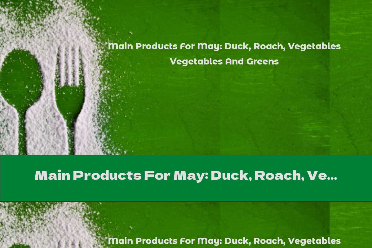 Main Products For May: Duck, Roach, Vegetables And Greens