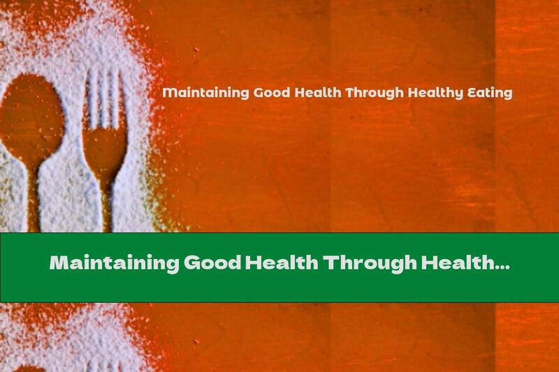 Maintaining Good Health Through Healthy Eating