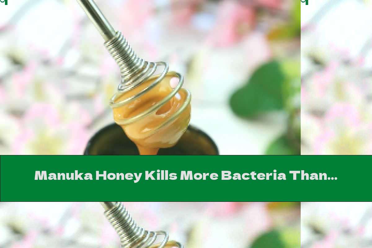 Manuka Honey Kills More Bacteria Than Antibiotics