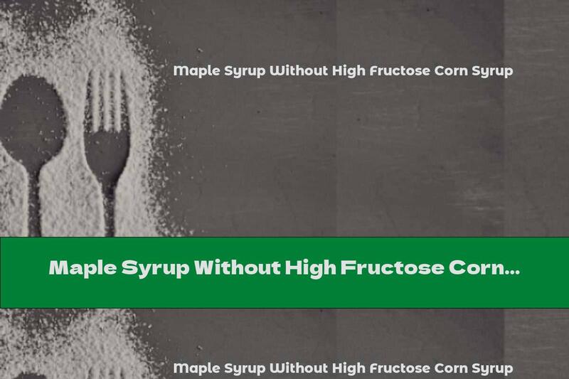 Maple Syrup Without High Fructose Corn Syrup