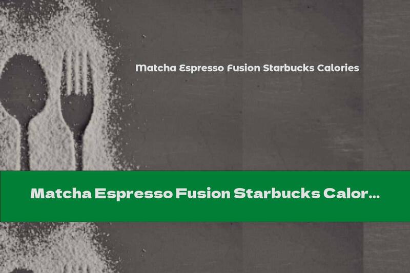 Matcha Espresso Fusion Starbucks Calories