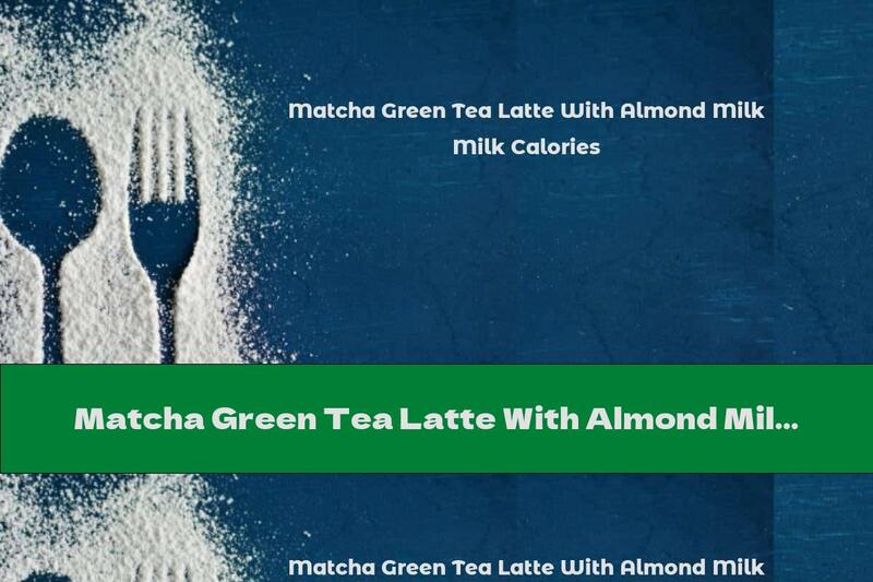 Matcha Green Tea Latte With Almond Milk Calories