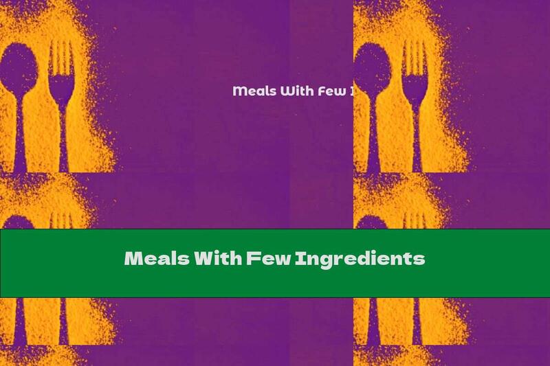 Meals With Few Ingredients