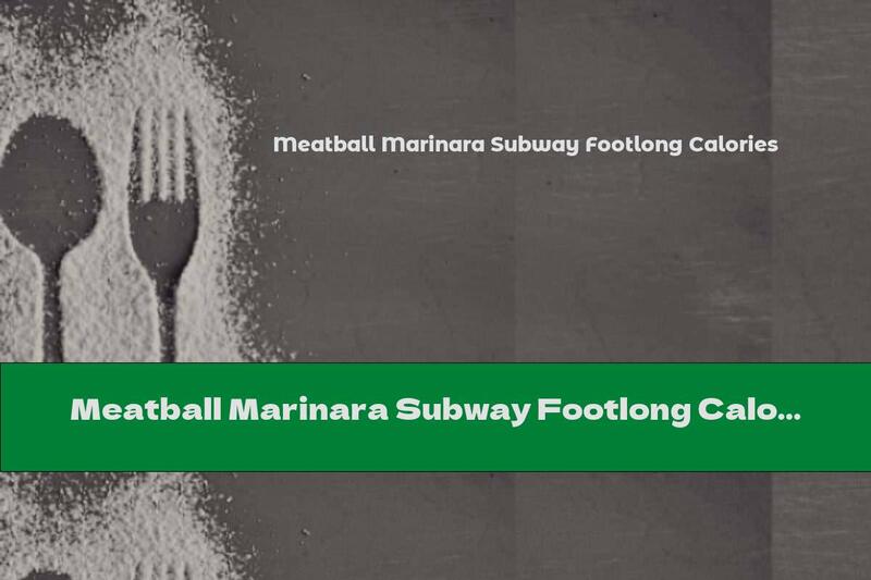 Meatball Marinara Subway Footlong Calories