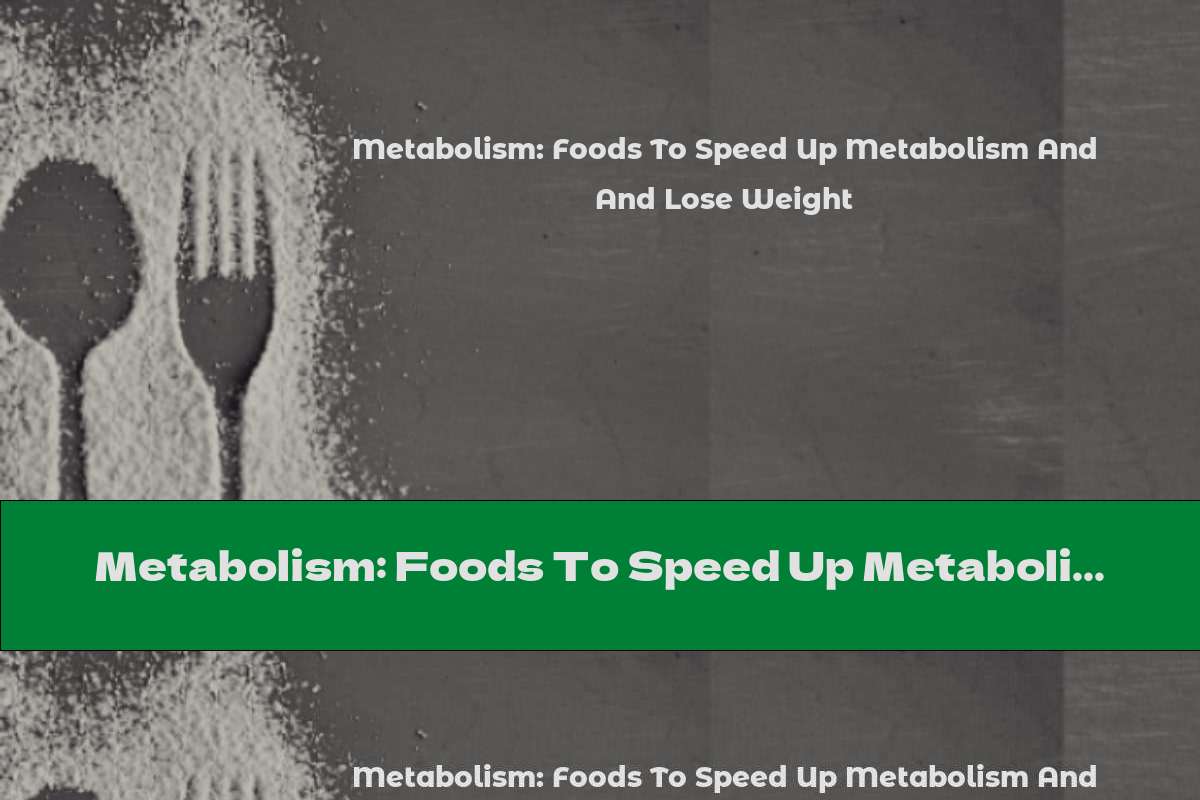 Metabolism: Foods To Speed Up Metabolism And Lose Weight