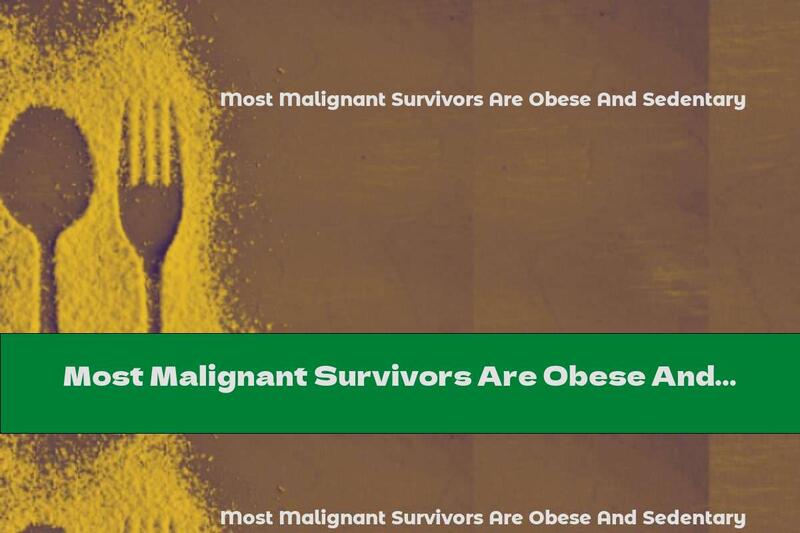 Most Malignant Survivors Are Obese And Sedentary