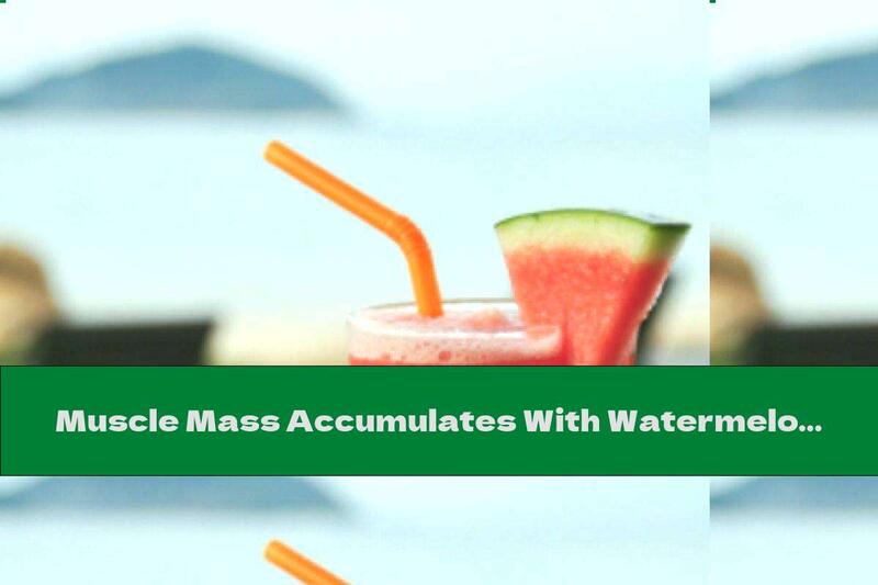 Muscle Mass Accumulates With Watermelon Juice!
