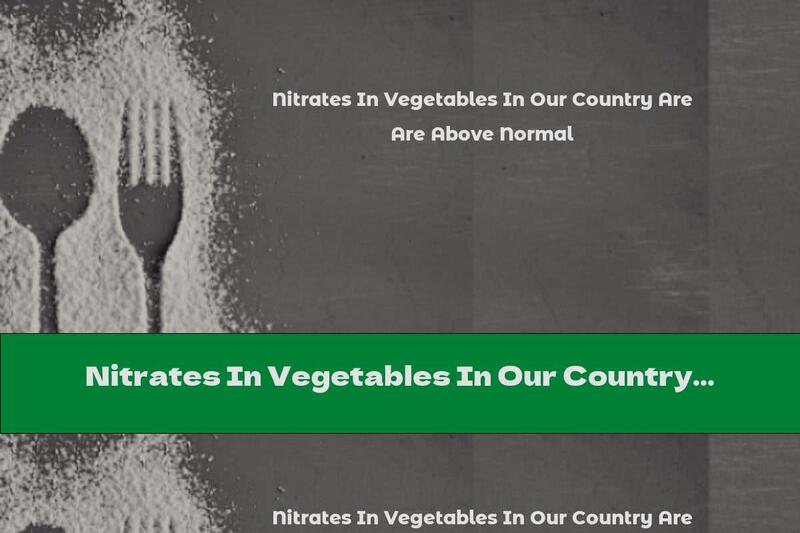 Nitrates In Vegetables In Our Country Are Above Normal