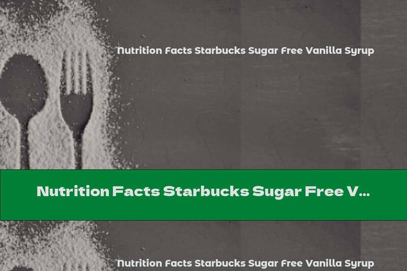 Nutrition Facts Starbucks Sugar Free Vanilla Syrup