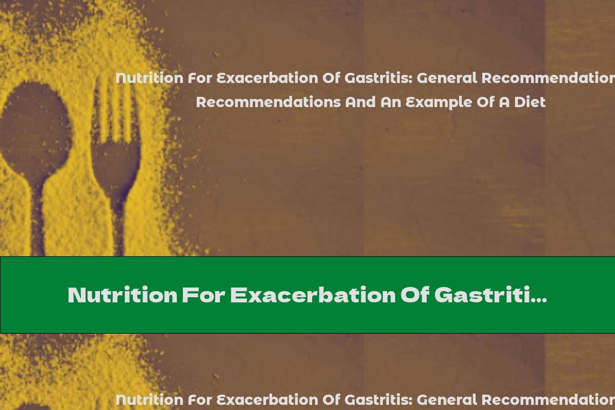 Nutrition For Exacerbation Of Gastritis: General Recommendations And An Example Of A Diet