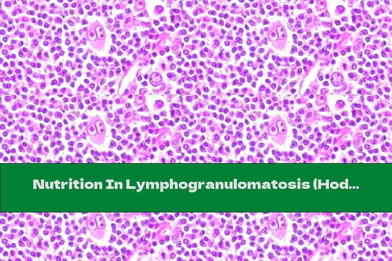Nutrition In Lymphogranulomatosis (Hodgkin's Disease / Hodgkin's Disease, Hodgkin's Lymphoma)