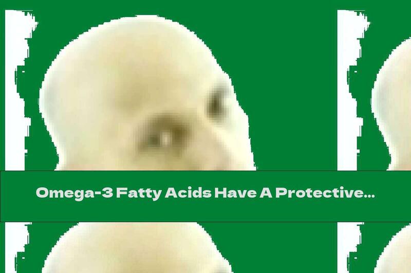 Omega-3 Fatty Acids Have A Protective Effect On The Heart