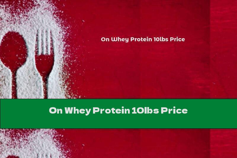On Whey Protein 10lbs Price