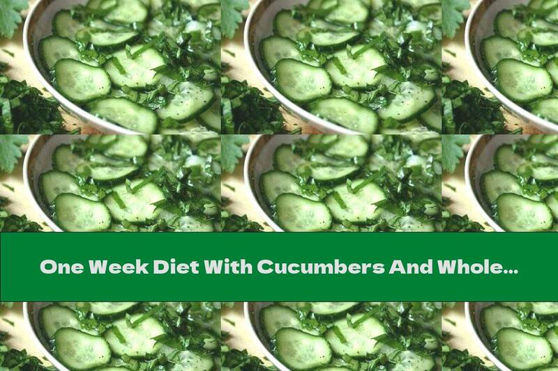 One Week Diet With Cucumbers And Wholemeal Bread