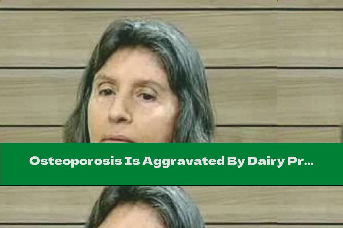 Osteoporosis Is Aggravated By Dairy Products