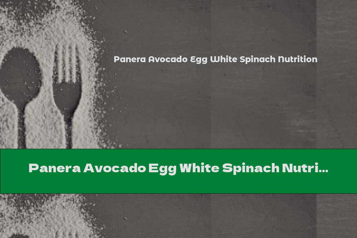 Panera Avocado Egg White Spinach Nutrition This Nutrition