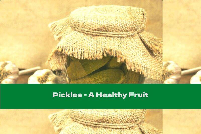 Pickles - A Healthy Fruit