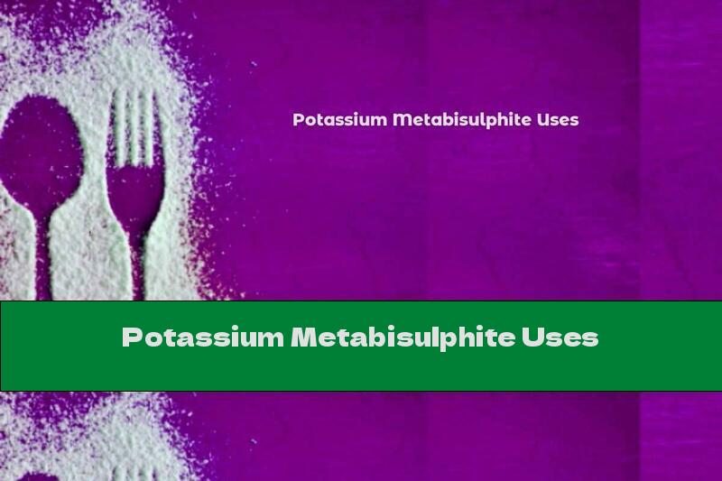 Potassium Metabisulphite Uses