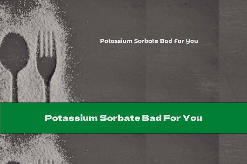 Potassium Sorbate Bad For You