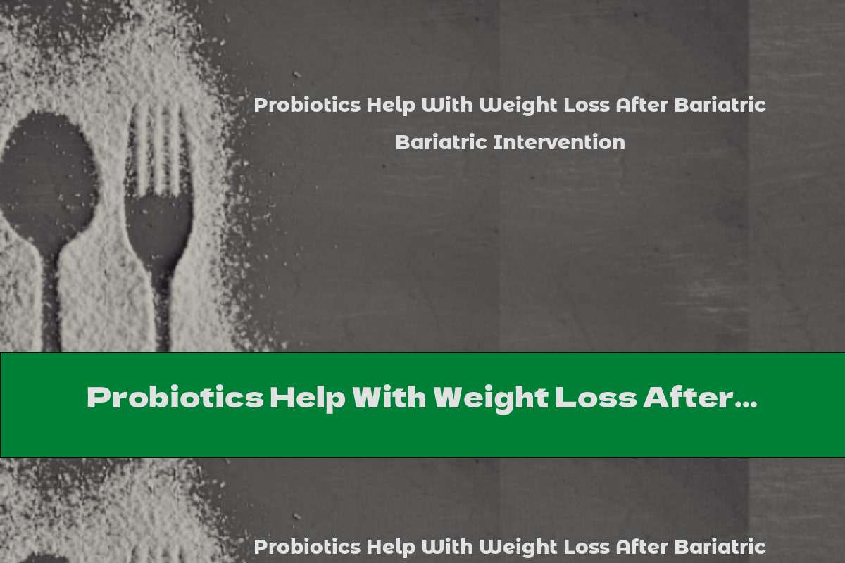 Probiotics Help With Weight Loss After Bariatric Intervention