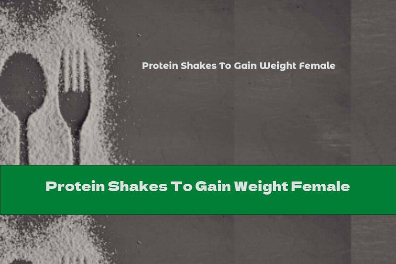 Protein Shakes To Gain Weight Female