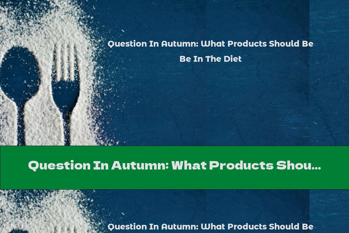 Question In Autumn: What Products Should Be In The Diet