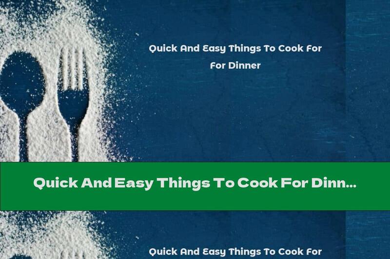Quick And Easy Things To Cook For Dinner