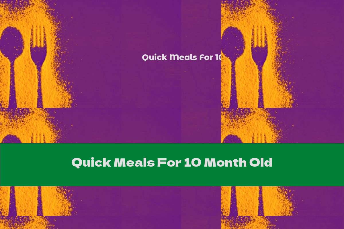 Quick And Easy Meals For 10 Month Old