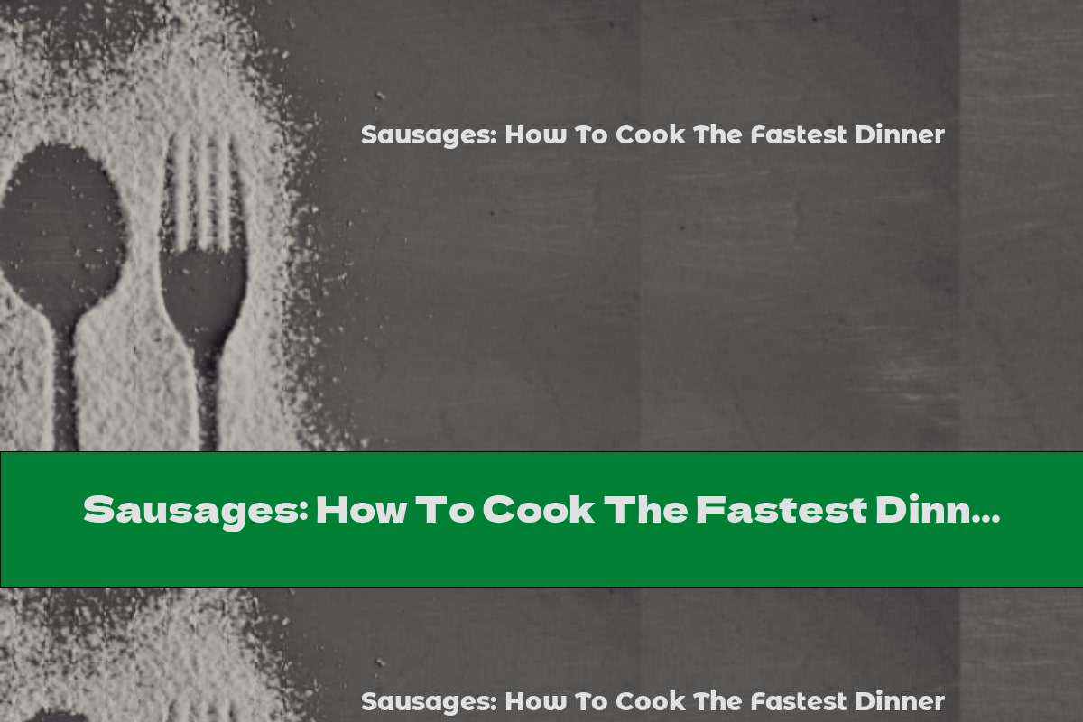 Sausages: How To Cook The Fastest Dinner
