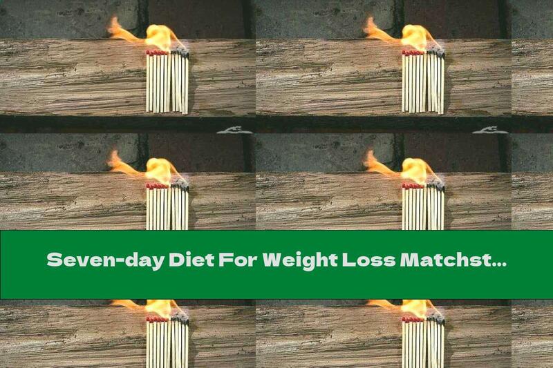 Seven-day Diet For Weight Loss Matchstick - Basic Principles, Menu And Contraindications
