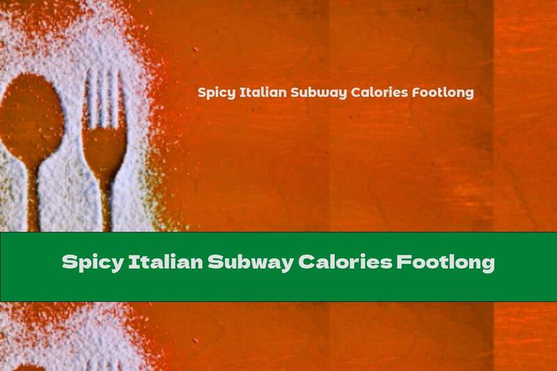 Spicy Italian Subway Calories Footlong