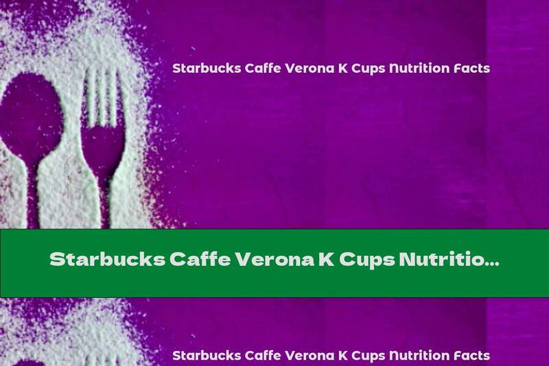 Starbucks Caffe Verona K Cups Nutrition Facts