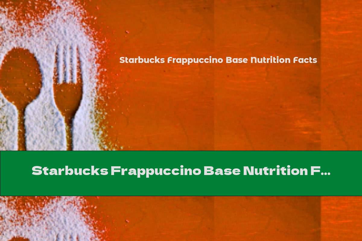 Starbucks Frappuccino Base Nutrition Facts