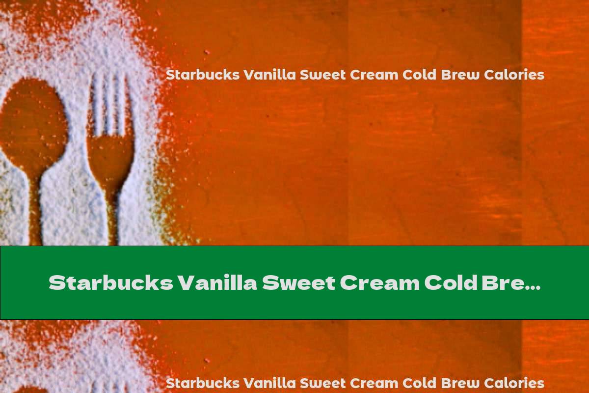 Starbucks Vanilla Sweet Cream Cold Brew Calories