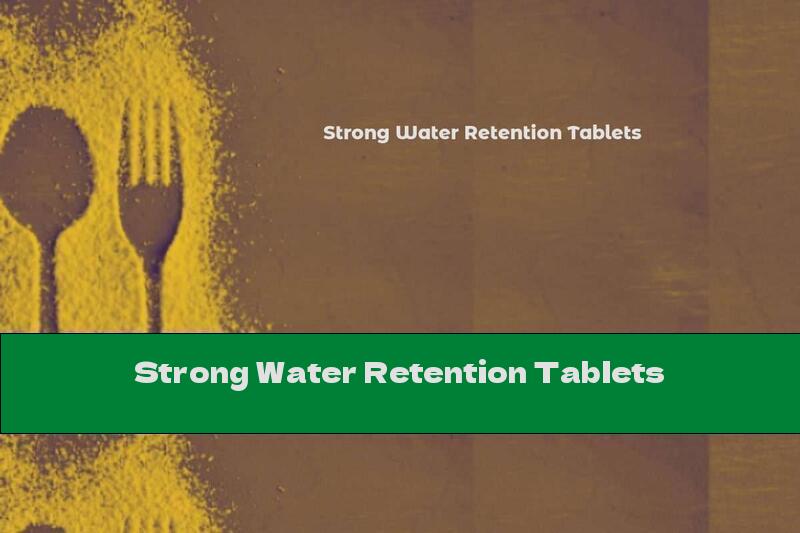 Strong Water Retention Tablets