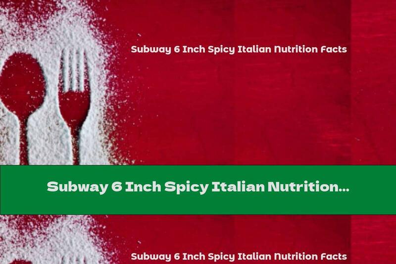 Subway 6 Inch Spicy Italian Nutrition Facts