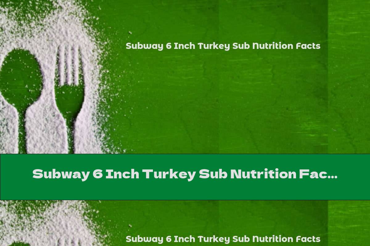 Subway 6 Inch Turkey Sub Nutrition Facts