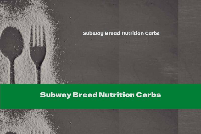 Subway Bread Nutrition Carbs