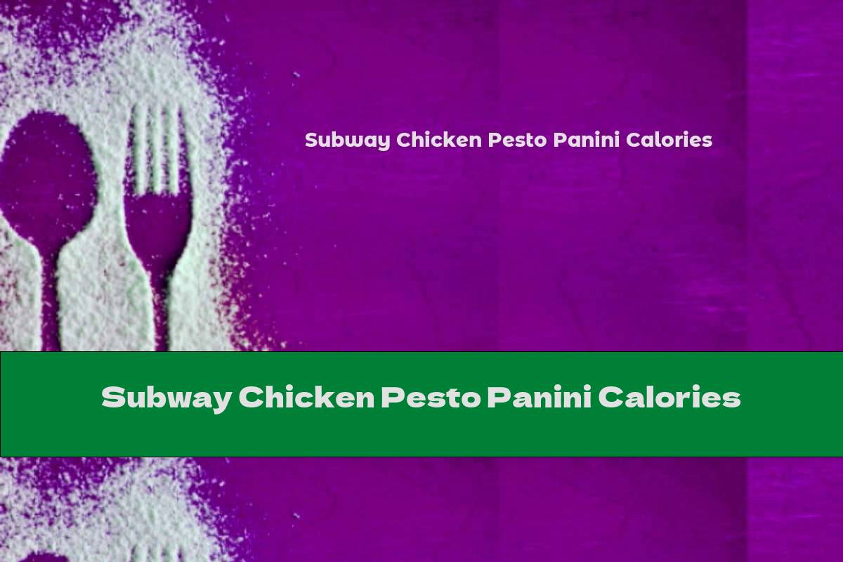 Subway Chicken Pesto Panini Calories - This Nutrition
