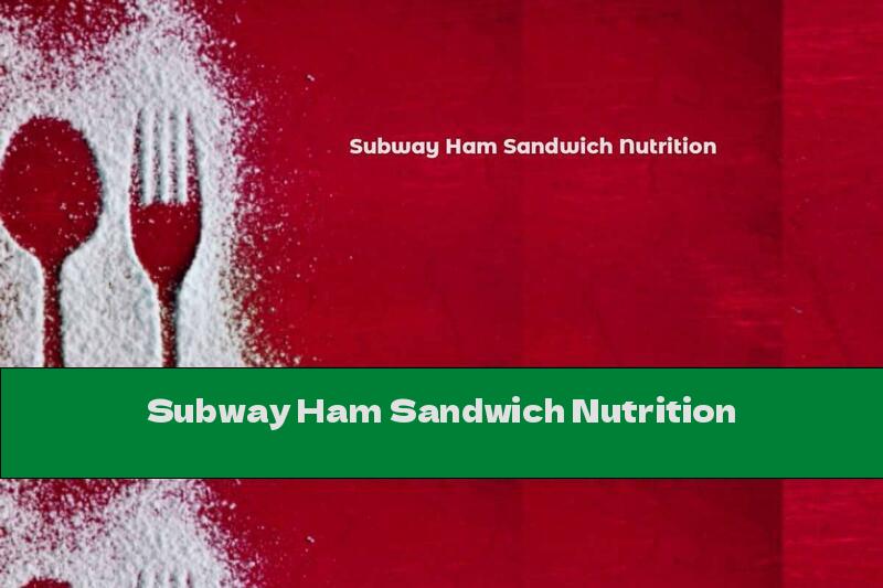 Subway Ham Sandwich Nutrition