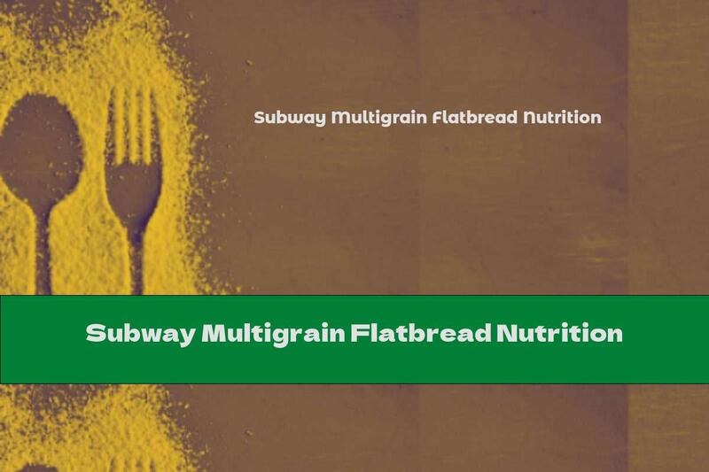 Subway Multigrain Flatbread Nutrition