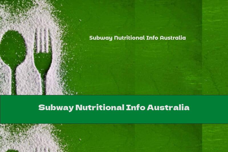 Subway Nutritional Info Australia