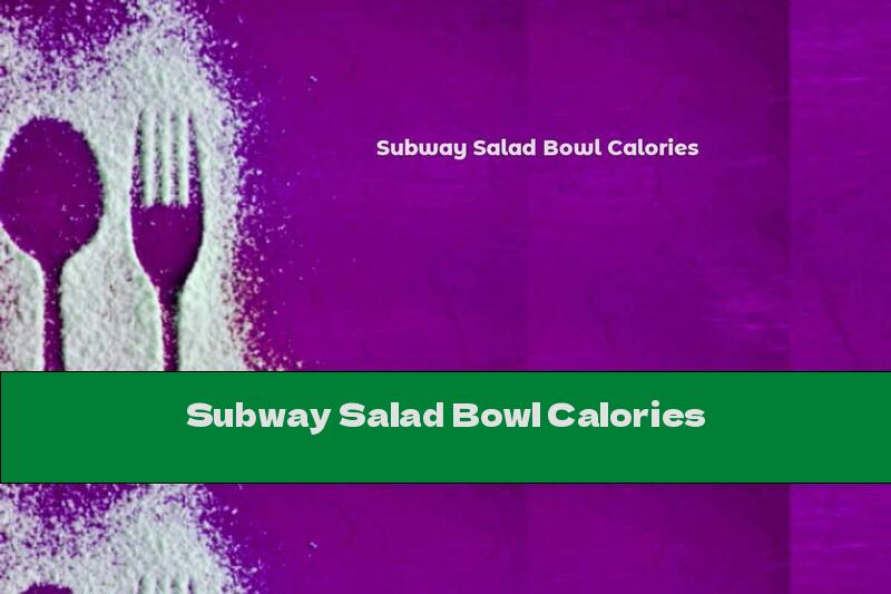 Subway Salad Bowl Calories
