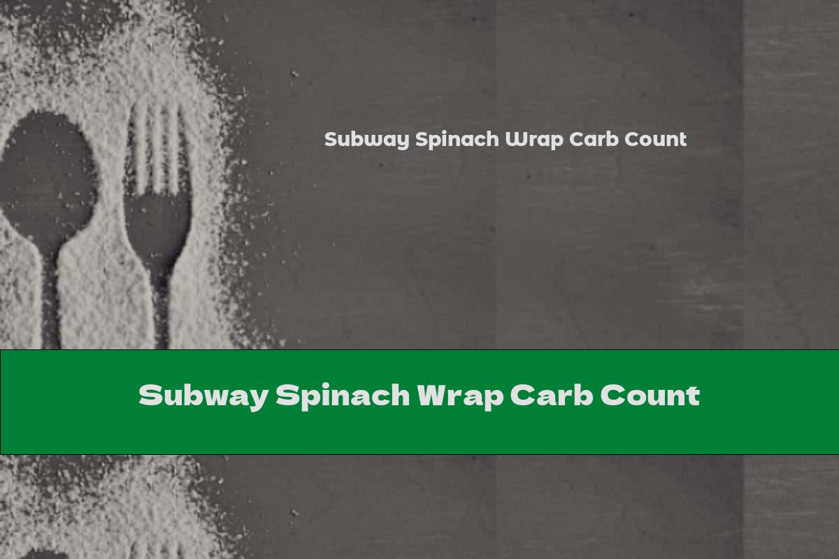 Subway Spinach Wrap Carb Count