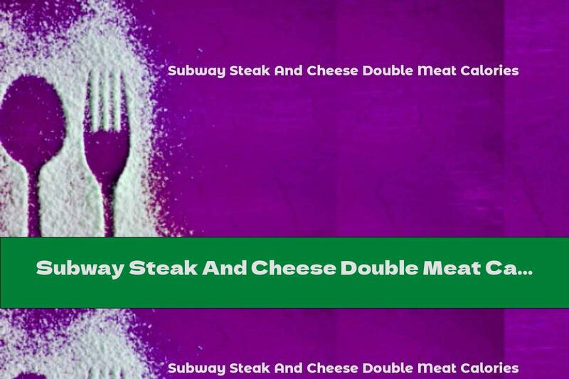 Subway Steak And Cheese Double Meat Calories