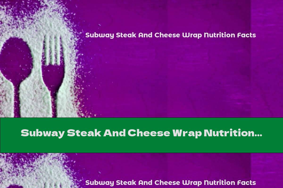 Subway Steak And Cheese Wrap Nutrition Facts