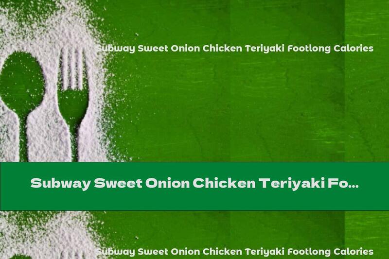 Subway Sweet Onion Chicken Teriyaki Footlong Calories