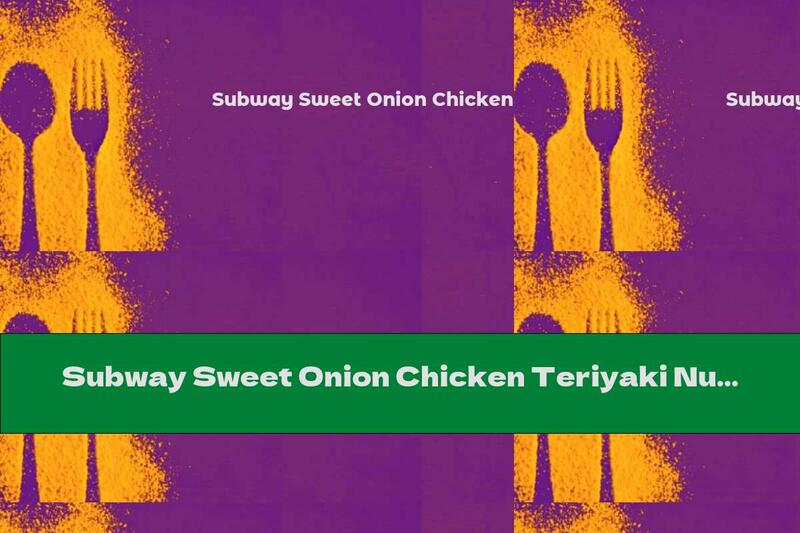 Subway Sweet Onion Chicken Teriyaki Nutrition Facts