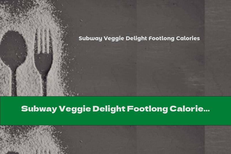 Subway Veggie Delight Footlong Calories